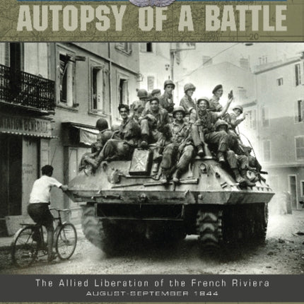 Operation Dragoon: Autopsy of a Battle: The Allied Liberation of the French Riviera • August-September 1944