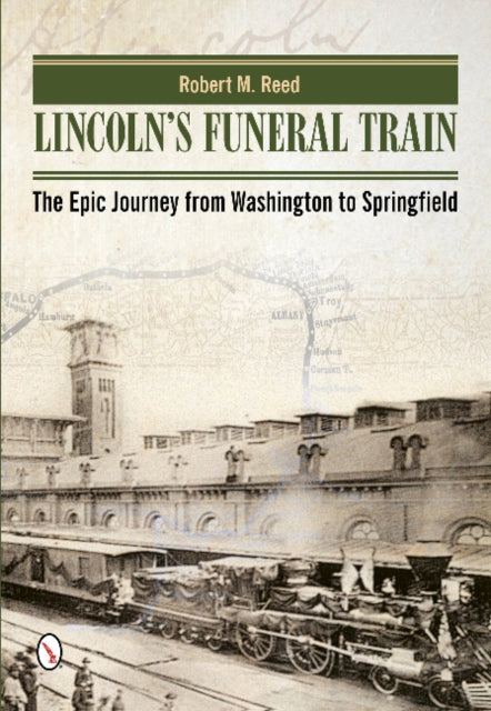 Lincoln's Funeral Train: The Epic Journey from Washington to Springfield