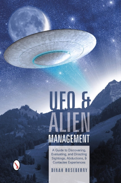 UFO and Alien Management: A Guide to Discovering, Evaluating, and Directing Sightings, Abductions, and Contactee Experiences