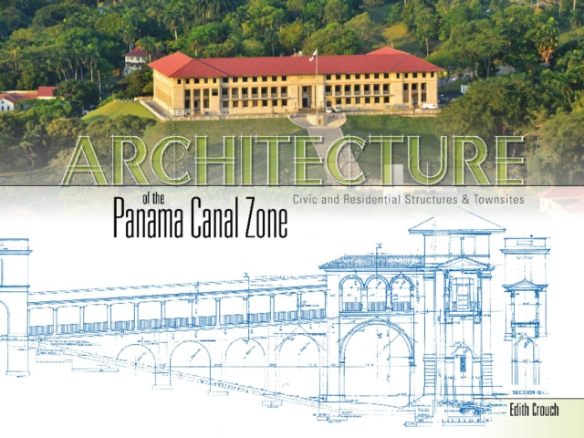 Architecture of the Panama Canal Zone: Civic and Residential Structures & Townsites