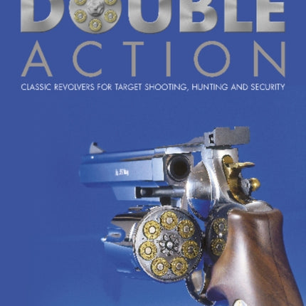 Double Action: Classic Revolvers for Target Shooting, Hunting, and Security