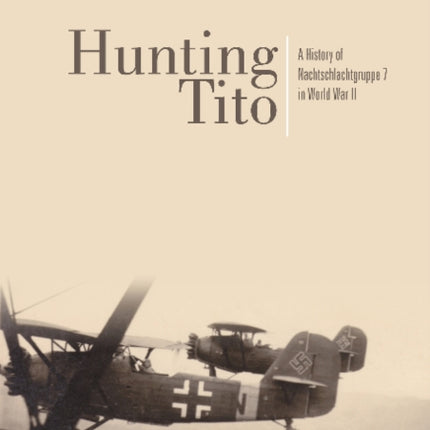 Hunting Tito: A History of Nachtschlachtgruppe 7 in World War II