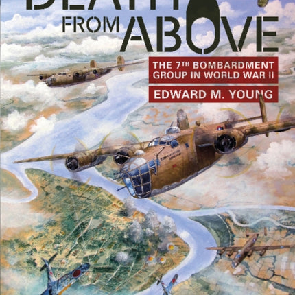 Death from Above: The 7th Bombardment Group in World War II