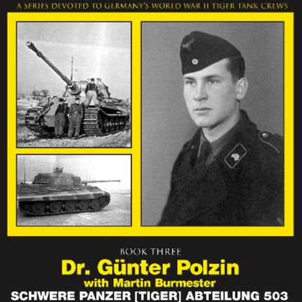 The Tiger Project: A Series Devoted to Germany’s World War II Tiger Tank Crews: Book Three - Dr. Günter Polzin - Schwere Panzer (Tiger) Abteilung 503