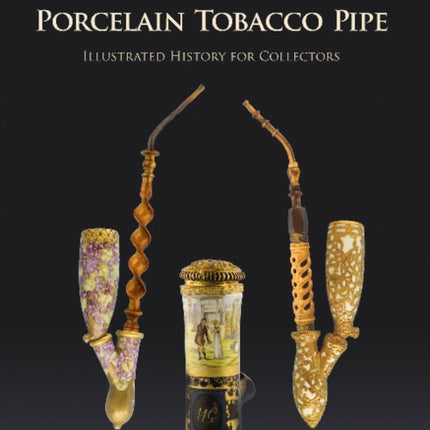 The European Porcelain Tobacco Pipe: Illustrated History for Collectors