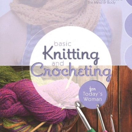 Basic Knitting and Crocheting for Today's Woman: 14 Projects to Soothe the Mind & Body