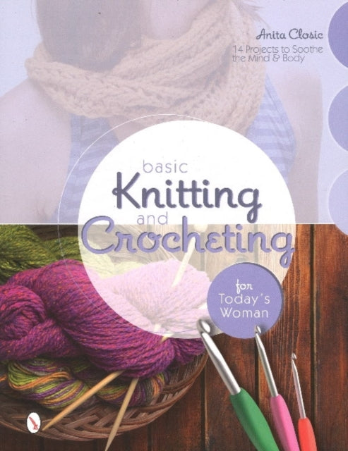 Basic Knitting and Crocheting for Today's Woman: 14 Projects to Soothe the Mind & Body