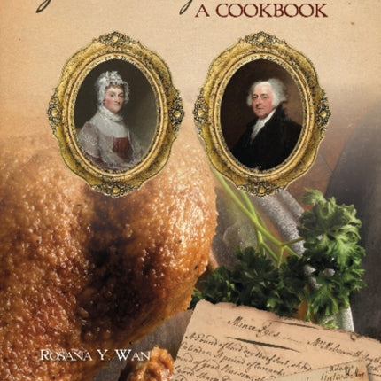 The Culinary Lives of John & Abigail Adams: A Cookbook