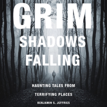 Grim Shadows Falling: Haunting Tales from Terrifying Places: Haunting Tales from Terrifying Places