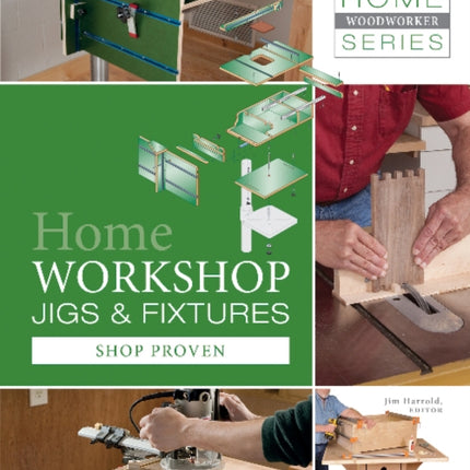 Home Workshop Jigs and Fixtures: 46 Shop-Proven Projects