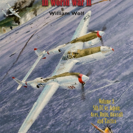 The Fifth Fighter Command in World War II: Vol.3: 5FC vs. Japan - Aces, Units, Aircraft, and Tactics