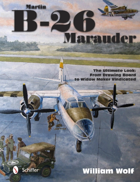 Martin B-26 Marauder: The Ultimate Look: From Drawing Board to Widow Maker Vindicated