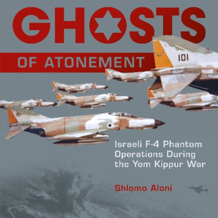 Ghosts of Atonement: Israeli F-4 Phantom Operations During the Yom Kippur War