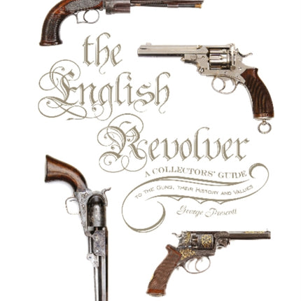 The English Revolver: A Collectors’ Guide to the Guns, their History and Values