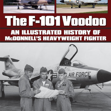 The F-101 Voodoo: An Illustrated History of McDonnell's Heavyweight Fighter