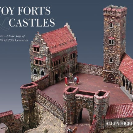 Toy Forts & Castles: European-Made Toys of the 19th & 20th Centuries