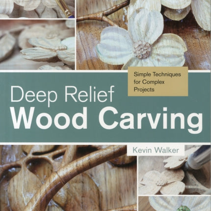 Deep Relief Wood Carving: Simple Techniques for Complex Projects