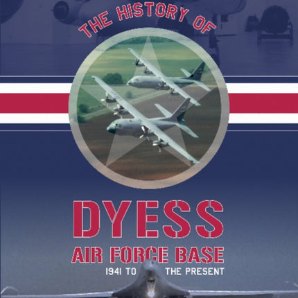 The History of Dyess Air Force Base: 1941 to the Present