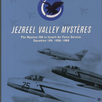 Jezreel Valley Mysteres: The Mystere IVA in Israeli Air Force Service, Squadron 109, 1956-1968