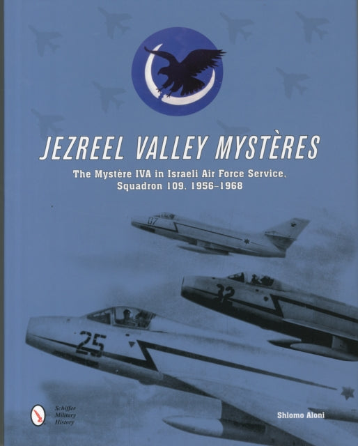 Jezreel Valley Mysteres: The Mystere IVA in Israeli Air Force Service, Squadron 109, 1956-1968