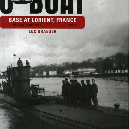 The German U-Boat Base at Lorient, France, Vol.1: June 1940-June 1941