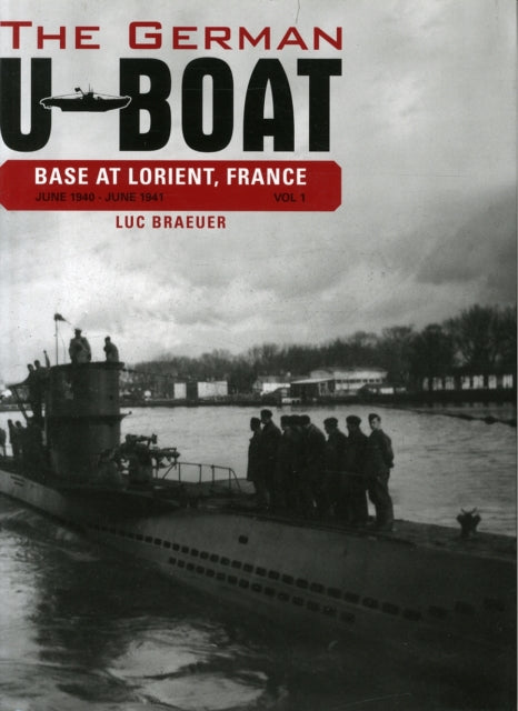 The German U-Boat Base at Lorient, France, Vol.1: June 1940-June 1941