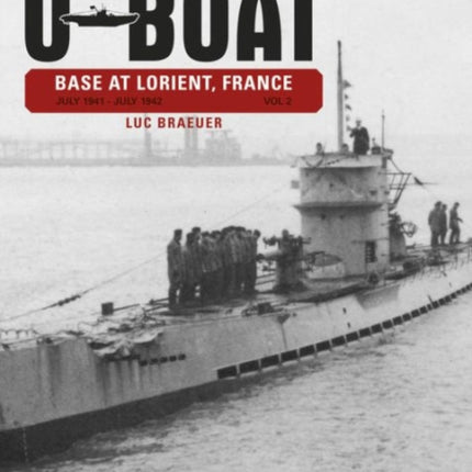 The German U-Boat Base at Lorient, France, Vol. 2: July 1941-July 1942