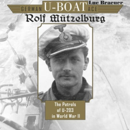 German U-Boat Ace Rolf Mützelburg: The Patrols of U-203 in World War II