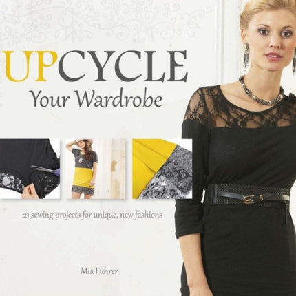 Upcycle Your Wardrobe: 21 Sewing Projects for Unique, New Fashions