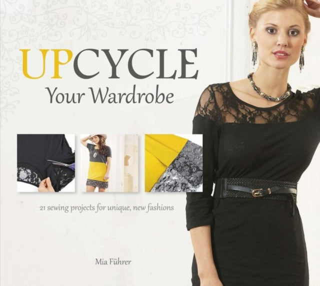 Upcycle Your Wardrobe: 21 Sewing Projects for Unique, New Fashions