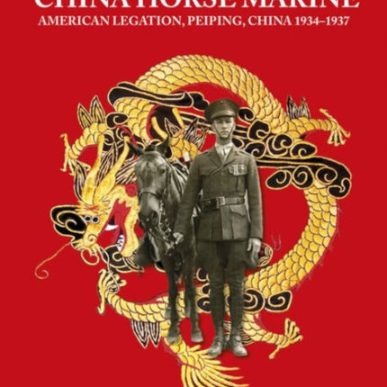 China Horse Marine: John R. Angstadt U.S.M.C. American Legation, Peiping China, 1934-1937