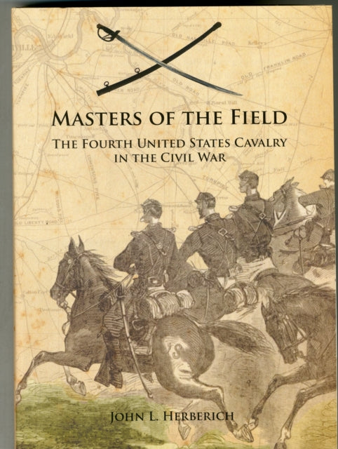 Masters of the Field: The Fourth United States Cavalry in the Civil War