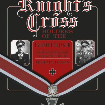 Knight’s Cross Holders of the Fallschirmjäger: Hitler’s Elite Parachute Force at War, 1940-1945