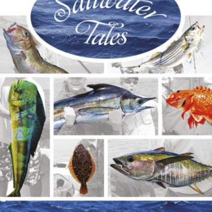 Saltwater Tales: Offshore, Bay, and Surf Fishing Adventures with Proven Tips and Techniques for the Saltwater Angler