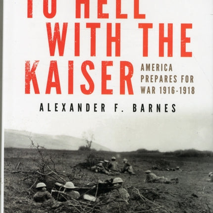 To Hell with the Kaiser, Vol. II: America Prepares for War, 1916-1918