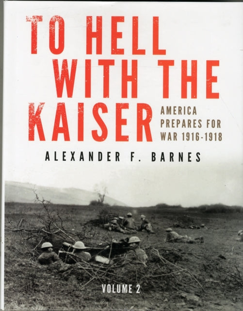 To Hell with the Kaiser, Vol. II: America Prepares for War, 1916-1918