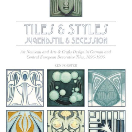 Tiles & Styles—Jugendstil & Secession: Art Nouveau and Arts & Crafts Design in German and Central European Decorative Tiles, 1895-1935