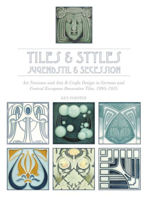 Tiles & Styles—Jugendstil & Secession: Art Nouveau and Arts & Crafts Design in German and Central European Decorative Tiles, 1895-1935