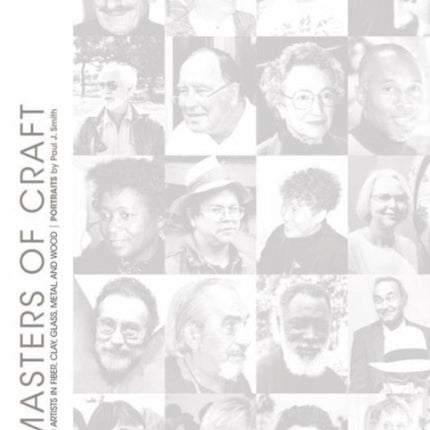 Masters of Craft: 224 Artists in Fiber, Clay, Glass, Metal, and Wood: Portraits by Paul J. Smith