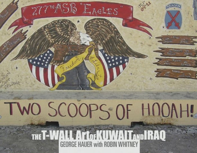 Two Scoops of Hooah!: The T-Wall Art of Kuwait and Iraq