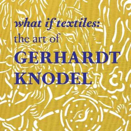 What If Textiles: The Art of Gerhardt Knodel