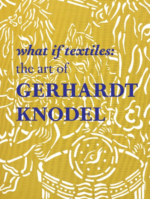 What If Textiles: The Art of Gerhardt Knodel