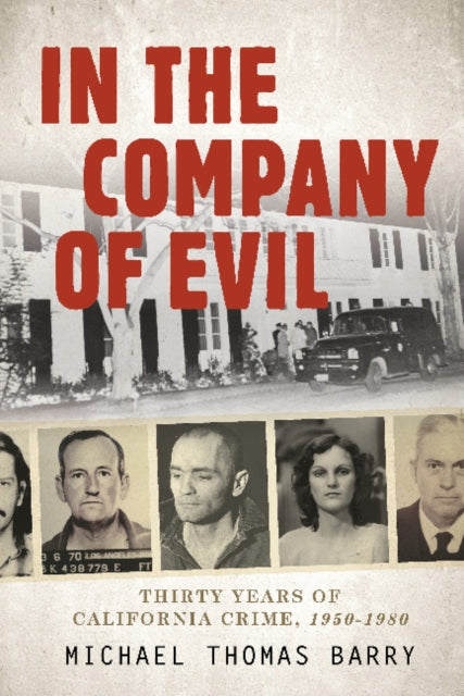 In the Company of Evil—Thirty Years of California Crime, 1950-1980: Thirty Years of California Crime, 1950-1980