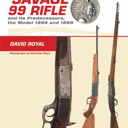 A Collector's Guide to the Savage 99 Rifle and its Predecessors, the Model 1895 and 1899