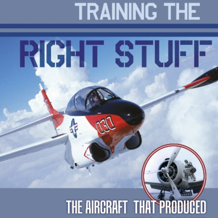 Training the Right Stuff: The Aircraft That Produced America's Jet Pilots