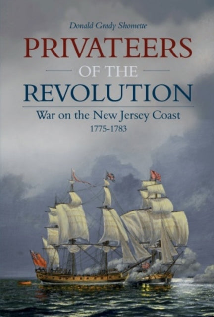 Privateers of the Revolution: War on the New Jersey Coast, 1775-1783