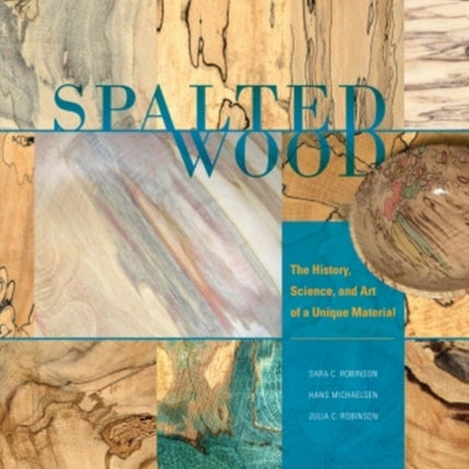 Spalted Wood: The History, Science, and Art of a Unique Material