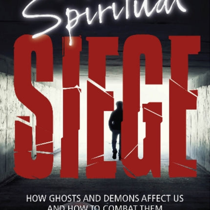 Under Spiritual Siege: How Ghosts and Demons Affect Us and How to Combat Them