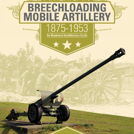 American Breechloading Mobile Artillery 1875-1953: An Illustrated Identification Guide