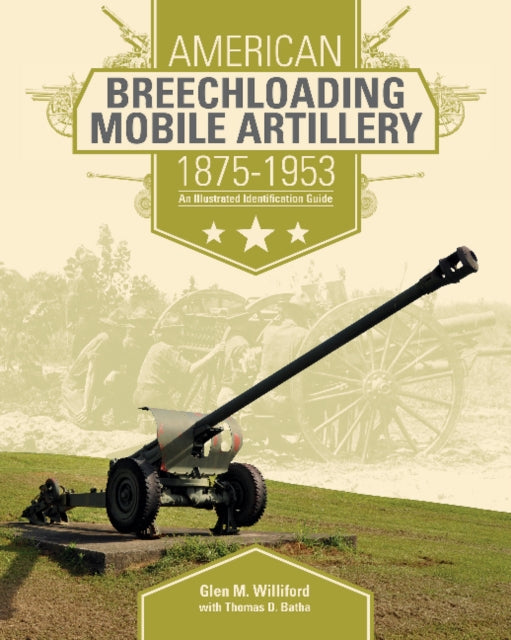 American Breechloading Mobile Artillery 1875-1953: An Illustrated Identification Guide